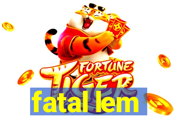 fatal lem